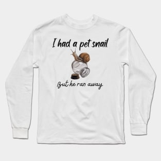 I had a pet snail but he ran away - Funny Long Sleeve T-Shirt